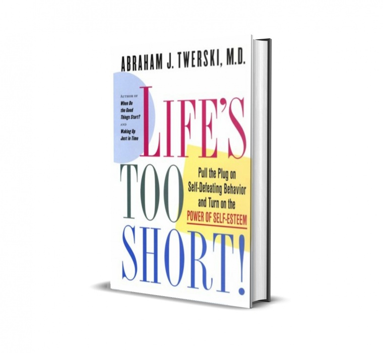 Life’s Too Short: Pull the Plug on Self-defeating Behavior and Turn On the Power of Self-esteem